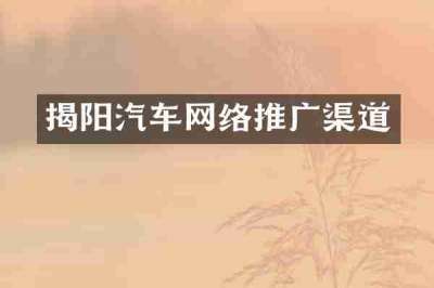 揭阳汽车网络推广渠道