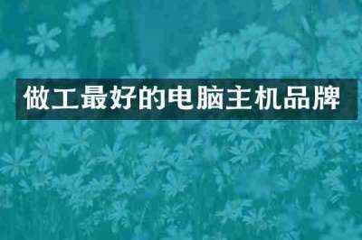 做工最好的电脑主机品牌