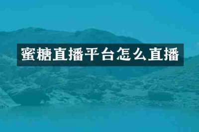 蜜糖直播平台怎么直播