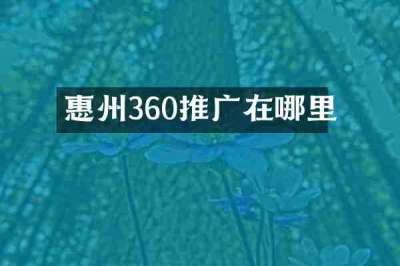 惠州360推广在哪里