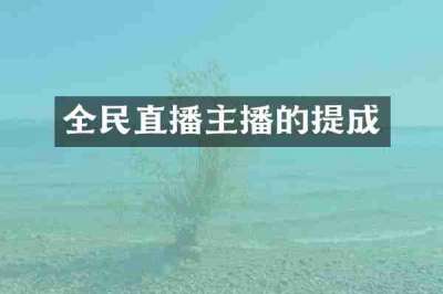 全民直播主播的提成