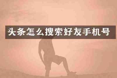 头条怎么搜索好友手机号
