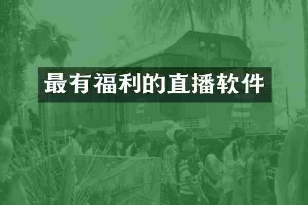 最有福利的直播软件