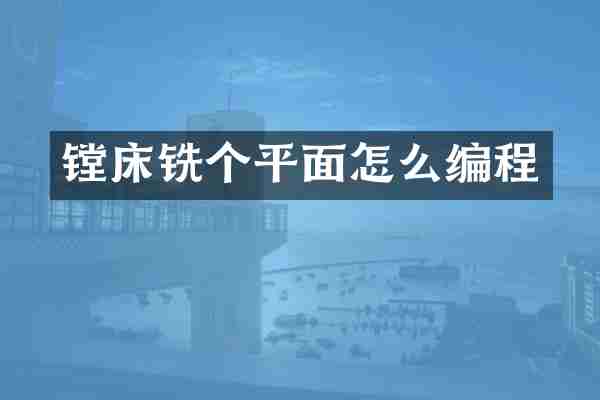 镗床铣个平面怎么编程