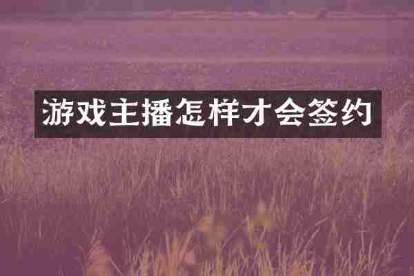 游戏主播怎样才会签约