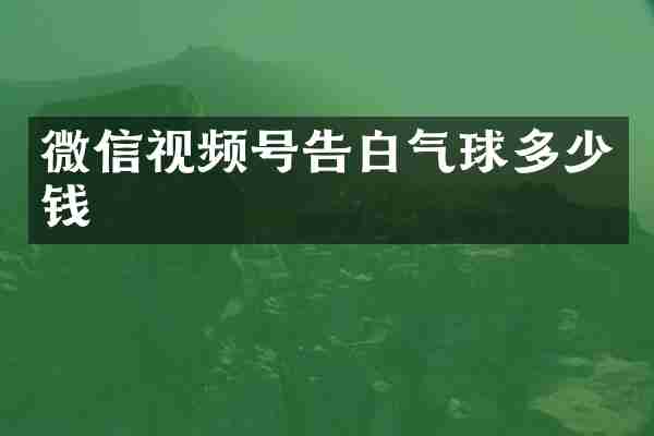 微信视频号告白气球多少钱