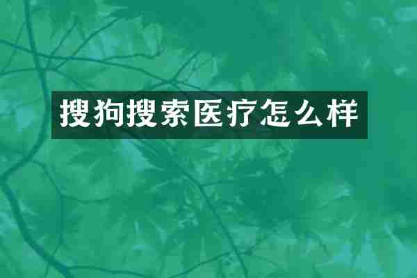 搜狗搜索医疗怎么样