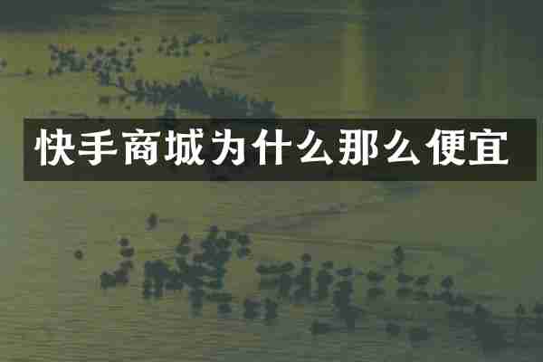 快手商城为什么那么便宜