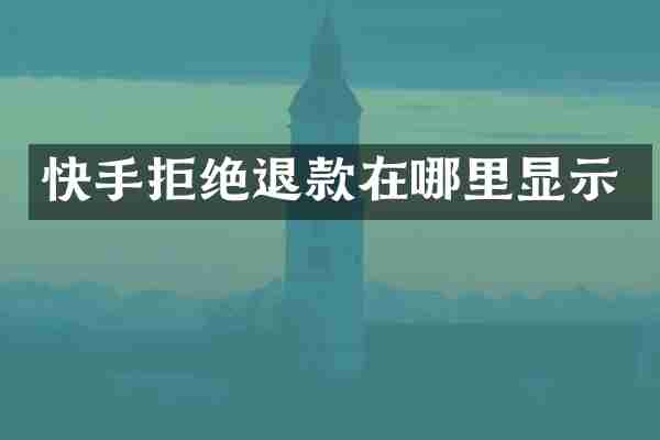 快手拒绝退款在哪里显示