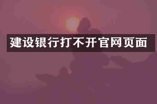 建设银行打不开官网页面