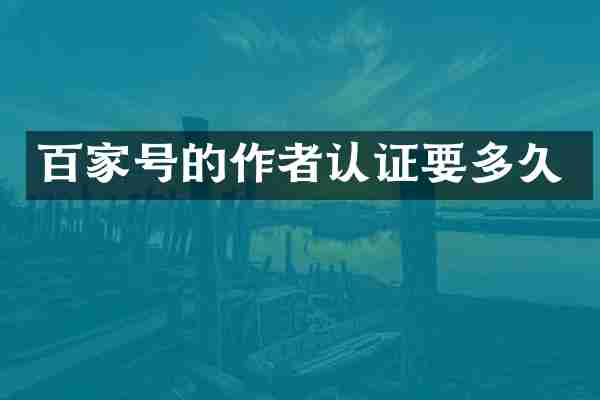 百家号的作者认证要多久