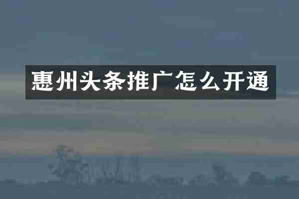 惠州头条推广怎么开通