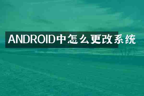 ANDROID中怎么更改系统
