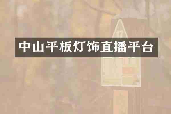 中山平板灯饰直播平台