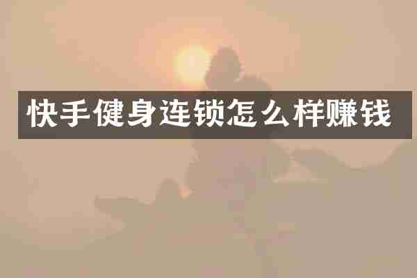 快手健身连锁怎么样赚钱