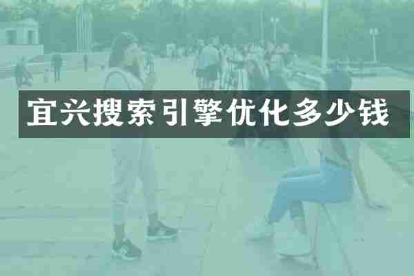 宜兴搜索引擎优化多少钱