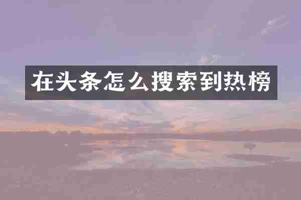 在头条怎么搜索到热榜