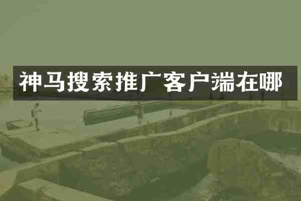神马搜索推广客户端在哪