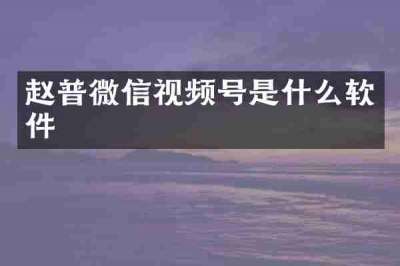 赵普微信视频号是什么软件