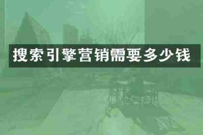搜索引擎营销需要多少钱