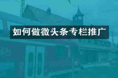 如何做微头条专栏推广