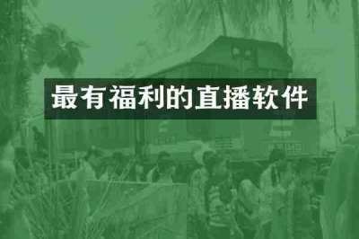 最有福利的直播软件
