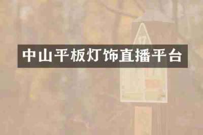 中山平板灯饰直播平台