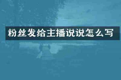 粉丝发给主播说说怎么写
