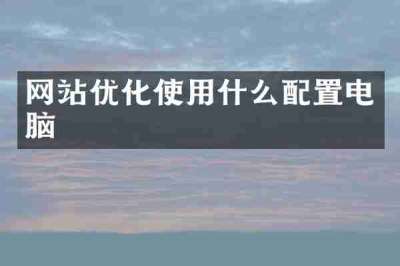 网站优化使用什么配置电脑