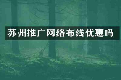 苏州推广网络布线优惠吗