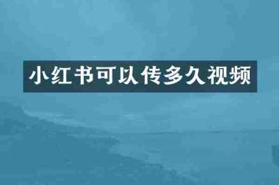 小红书可以传多久视频
