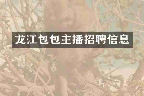 龙江包包主播招聘信息