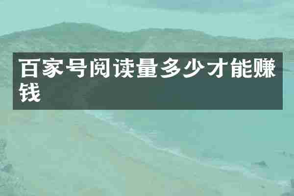 百家号阅读量多少才能赚钱
