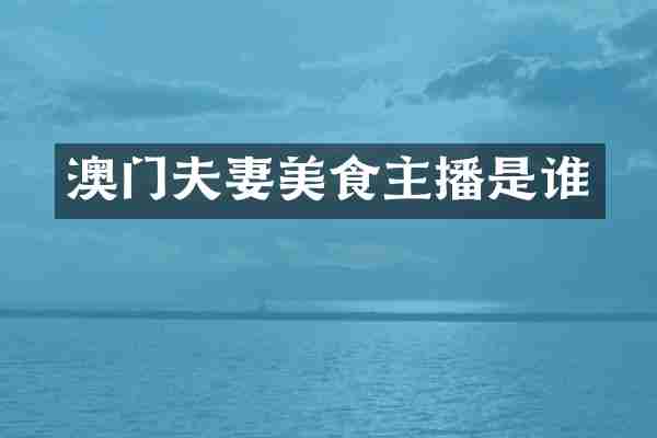 澳门夫妻美食主播是谁
