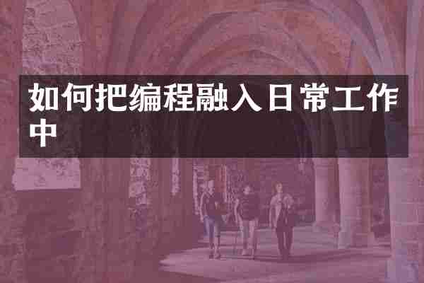 如何把编程融入日常工作中