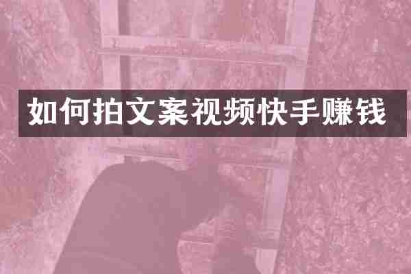 如何拍文案视频快手赚钱