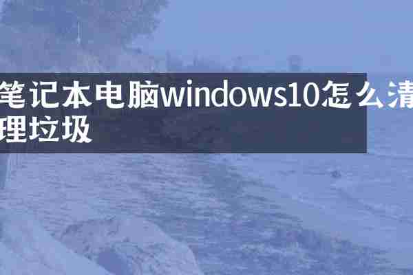 笔记本电脑windows10怎么清理垃圾