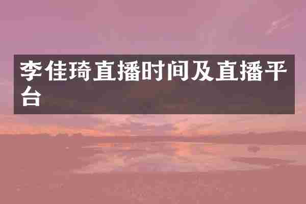 李佳琦直播时间及直播平台