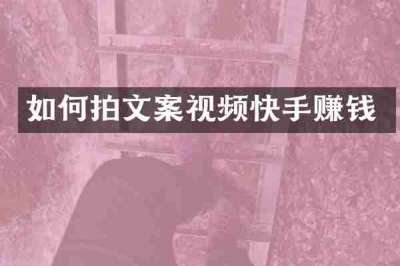 如何拍文案视频快手赚钱