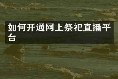 如何开通网上祭祀直播平台