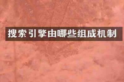 搜索引擎由哪些组成机制