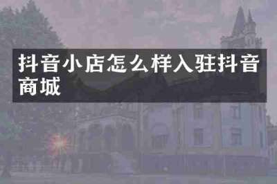 抖音小店怎么样入驻抖音商城