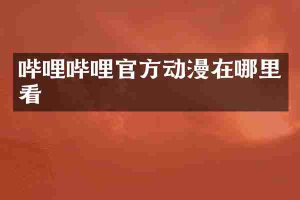 哔哩哔哩官方动漫在哪里看