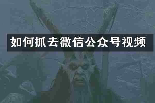 如何抓去微信公众号视频