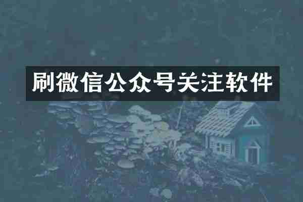 刷微信公众号关注软件