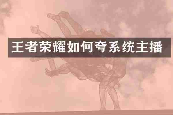王者荣耀如何夸系统主播