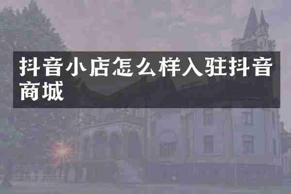 抖音小店怎么样入驻抖音商城