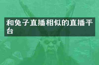 和兔子直播相似的直播平台