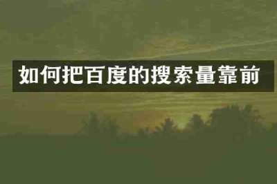 如何把百度的搜索量靠前