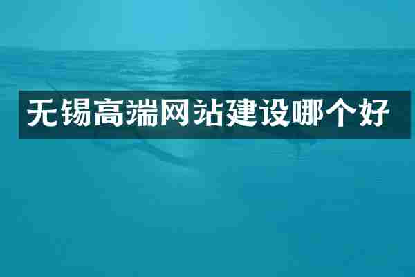 无锡高端网站建设哪个好